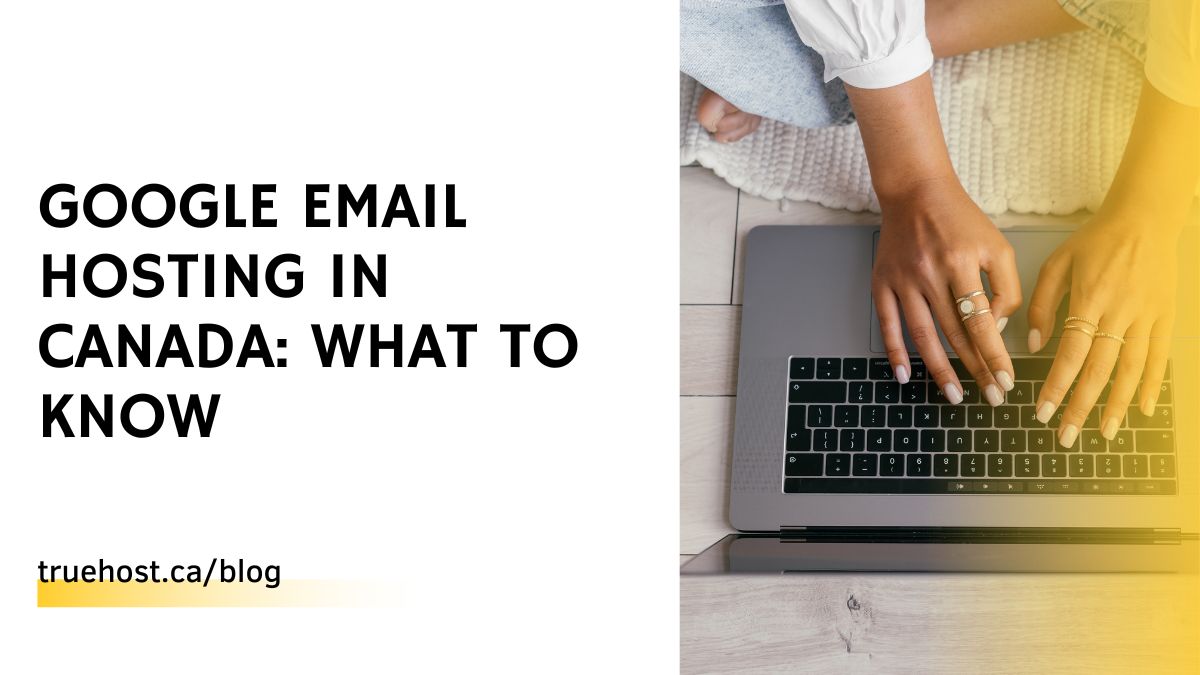 Google Email Hosting in Canada: What To Know