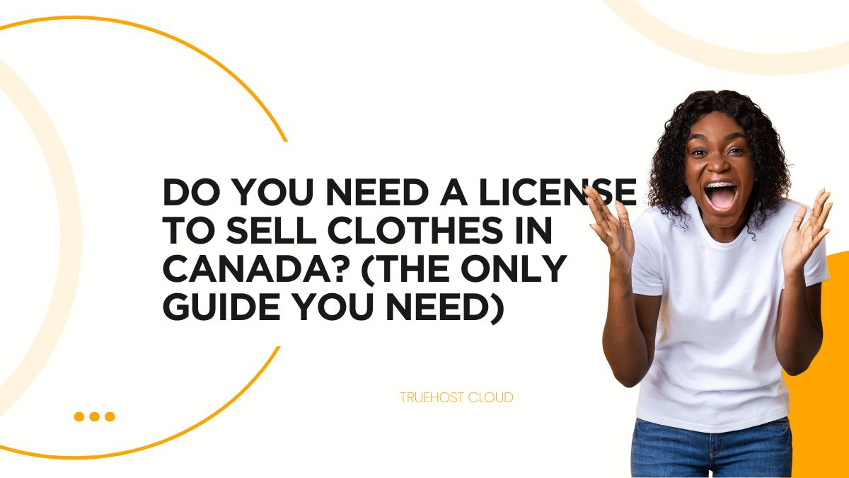 Do You Need a License to Sell Clothes in Canada? (The ONLY Guide You Need)